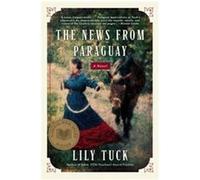 The News from Paraguay Lily Tuck (Auteur)