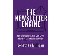 The Newsletter Engine: How One Weekly Email Can Grow Your List (and Your Business)