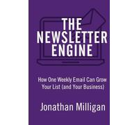 The Newsletter Engine: How One Weekly Email Can Grow Your List (and Your Business)