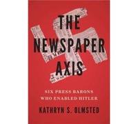 The Newspaper Axis - Kathryn S. Olmsted - Yale University Press - Livre en Anglais - Hardback Kathryn S. OlmstedKathryn S. Olmsted (Auteur)