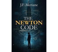 The Newton Code A dark and gripping intellectual thriller, where science, crimes, and secret societies intertwine around a hero who is both fragile and extraordinary. - J.F.Meriane - Auto-Édition - eb