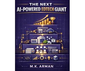 The Next AI-Powered Edtech Giant: A Beginner’s Guide To Creating Profitable Online Courses, Tech & Data Academies, And Learning Platforms Using AI, Automation, And High-Demand Future Skills