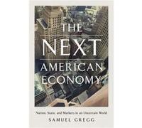 The Next American Economy by Samuel Gregg Samuel Gregg (Auteur)