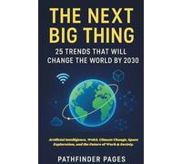 The Next Big Thing 25 Trends That Will Change the World by 2030: Artificial Intelligence, Web3, Climate Change, Space Exploration, and the Future of Work & Society