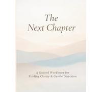 The Next Chapter: A Guided Workbook for Finding Clarity and Gentle Direction