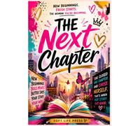 The Next Chapter: Embracing New Beginnings, Fresh Starts, and the Woman You're Becoming