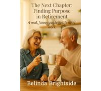 The Next Chapter: Finding Purpose in Retirement: A real, funny guide to life after work