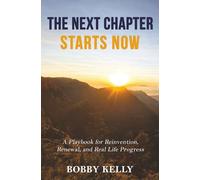 THE NEXT CHAPTER STARTS NOW: A Playbook for Reinvention, Renewal, and Real Life Progress