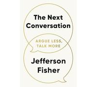 The Next Conversation: How to Communicate with Confidence, Purpose and Authenticity