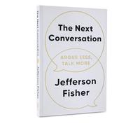 The Next Conversation Jefferson Fisher Book, Guide éprouvé pour transformer la communication, établir des liens significatifs, argumenter moins et parler plus