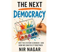 The Next Democracy: Why the System Is Broken-And How We Can Fix It Together