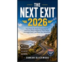 THE NEXT EXIT 2026: Your State-by-State Companion to America's Major Highways, Best Stops, Overnight Stays, and Must-See Attractions
