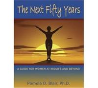The Next Fifty Years: A Guide for Women at Midlife and Beyond Blair, Pamela D. (Auteur)