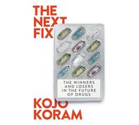The Next Fix The Winners and Losers in the Future of Drugs - Kojo Koram - John Murray - ebook (ePub) - Livre