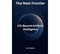 The Next Frontier: Life Beyond Artificial Intelligence