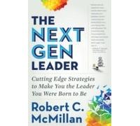 The Next Gen Leader: Cutting Edge Strategies To Make You The Leader You Were Born To Be