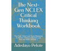 The Next-Gen NCLEX Critical Thinking Workbook: The High-Yield Case Study Blueprint to Master Clinical Judgment and Pass the NGN -Volume 1