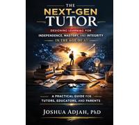 THE NEXT-GEN TUTOR: A Practical Playbook for Teaching, Tutoring, and Parenting in the AI Era