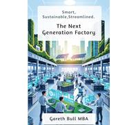 The Next Generation Factory: Smart, Sustainable, Streamlined