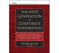 The Next Generation of Corporate Universities: Innovative Approaches for Developing People and Expanding Organizational Capabilities