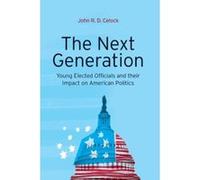 The Next Generation: Young Elected Officials and Their Impact on American Politics - [Livre en VO] John R D Celock (Auteur)