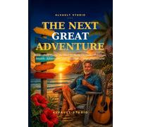 The Next Great Adventure: A Complete Guide for Men to Build Purpose, Freedom, Health, Adventure, and Happiness After Retirement - 20 Chapters, a 30-Day Plan, and a Lifetime Bucket List