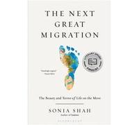 The Next Great Migration The Beauty and Terror of Life on the Move by Sonia Shah Sonia Shah (Auteur)