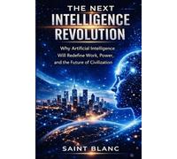 The Next Intelligence Revolution: Why Artificial Intelligence Will Redefine Work, Power, and the Future of Civilization