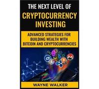 The Next Level Of Cryptocurrency Investing Advanced Strategies For Building Wealth With Bitcoin And Cryptocurrencies - Wayne Walker - Amazon Digital Servi Wayne WalkerWayne Walker (Auteur)