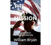THE NEXT MISSION: A Veteran's Guide to Thriving in Civilian Life