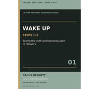 The Next Right Step: Wake Up: Steps 1-3 - Seeing the Truth and Becoming Open to Recovery