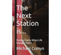 The Next Station is...: Finding Clarity When Life Changes Tracks