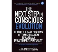 The Next Step in Conscious Evolution: Beyond the Dark Shadows of Transhumanism Towards an Evolutionary Spirituality: a Tribute to Barbara Marx Hubbard