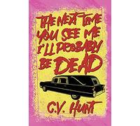 The Next Time You See Me I'll Probably Be Dead