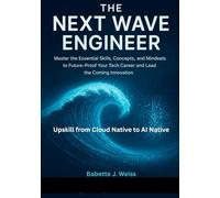 The Next Wave Engineer: Master the Essential Skills, Concepts, and Mindsets to Future-Proof Your Tech Career and Lead the Coming Innovation.