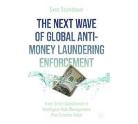 The Next Wave of Global Anti-Money Laundering Enforcement: From Strict Compliance to Intelligent Risk Management that Creates Value