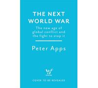The Next World War: The new age of global conflict and the fight to stop it - Peter Apps - Wildfire - ebook (ePub) - Livre