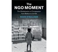 The NGO Moment by OSullivan & Kevin National University of Ireland & Galway OSullivan Kevin National University of Ireland Galway (Auteur)