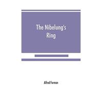 The Nibelung's Ring, English Words To Richard Wagner's Der Ring Des Nibelungen, In The Alliterative Verse Of The Original