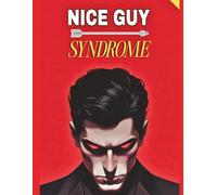 The Nice Guy Syndrome: How to Stop Pleasing Everyone, Set Unshakable Boundaries, and Reclaim Control of Your Relationships and Life