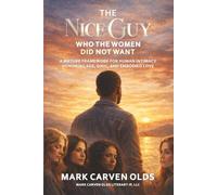 The Nice Guy Who the Women Did Not Want: (A Mature Framework for Human Intimacy Honoring Age, Soul, and Embodied Love)