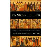 The Nicene Creed: A Scriptural, Historical, and Theological Commentary