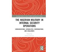 The Nigerian Military in Internal Security Operations: Considerations, Capabilities, Contributions, and Challenges