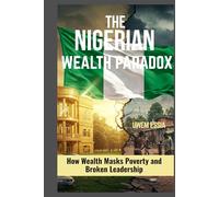 THE NIGERIAN WEALTH PARADOX: How Wealth Masks Poverty and Broken Leadership