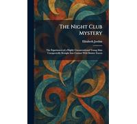 The Night Club Mystery: The Experiences of a Highly Unconventional Young Man Unexpectedly Brought Into Contact With Sinister Forces