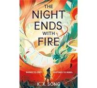 The Night Ends With Fire by K. X. Song K. X. Song (Auteur)