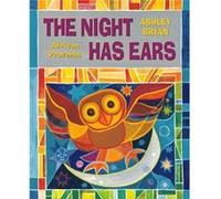 The Night Has Ears African Proverbs by Ashley Bryan