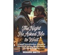 THE NIGHT HE ASKED ME TO WAIT: A Small Town Cowboy, Friends to Enemies to Lovers, Second Chance Christmas Romance.