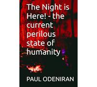 The Night is Here! - the current perilous state of humanity: The current perilous state of humanity