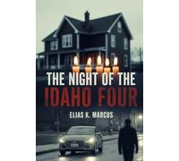The Night of the Idaho Four: Bryan Kohberger, the Idaho Murders, and the College Town Forever Changed